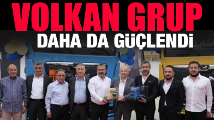 Volkan Grup daha da güçlendi