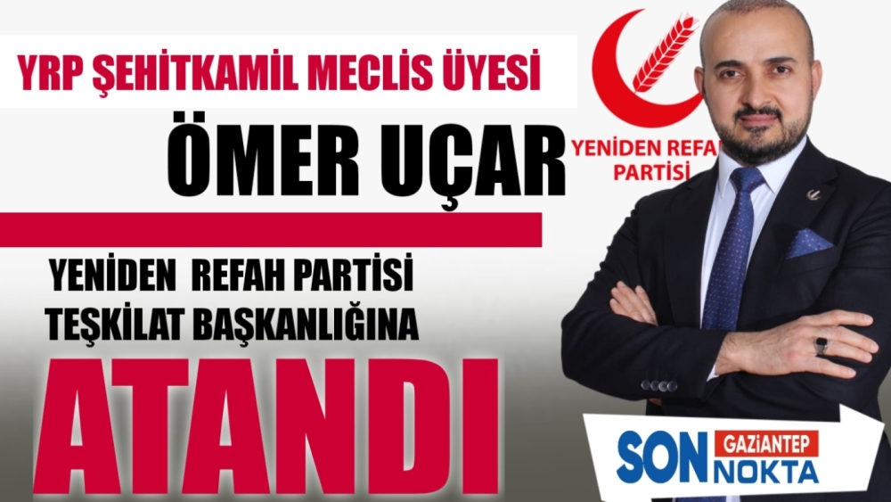 YENİDEN REFAH PARTİSİ TEŞKİLAT BAŞKANLIĞINA ÖMER UÇAR ATANDI