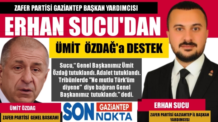 ZAFER PARTİSİ İL BAŞKAN YARDIMCISI ERHAN SUCU'DAN ÜMİT  ÖZDAĞ'a DESTEK