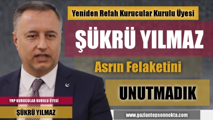 Yeniden Refah Partisi Kurucular Kurulu Üyesi  Yılmaz'dan 6 Şubat Deprem mesajı: Unutmayacagız
