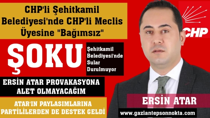 CHP'li Şehitkamil Belediyesi'nde CHP'li Meclis Üyesine "Bağımsız" şoku