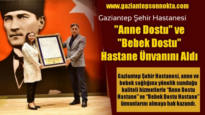 Gaziantep Şehir Hastanesi “Anne Dostu” ve “Bebek Dostu” Hastane Ünvanını Aldı