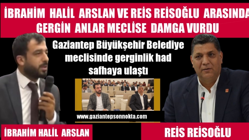 İBRAHİM HALİL ARSLAN VE REİS REİSOĞLU ARASINDA GERGİN ANLAR MECLİSE DAMGA VURDU