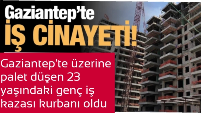 Gaziantep'te yine iş cinayeti! Gözaltıları var