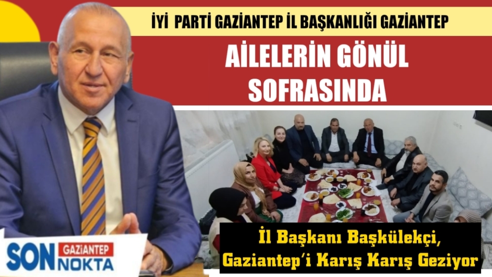 İYİ PARTİ GAZİANTEP İL BAŞKANLIĞI GAZİANTEP AİLELERİN GÖNÜL SOFRASINDA