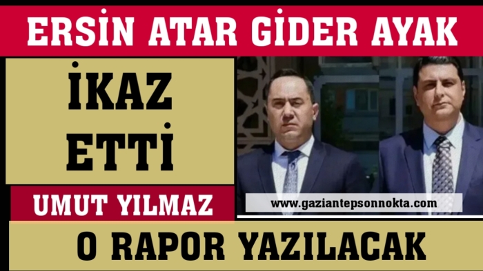 Ersin Atar gider ayak ikaz etti! O rapor yazılacak!