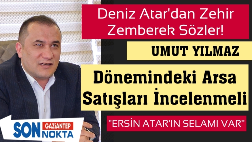 Bu iddialar çok konuşulur! Deniz Atar’ Umut Yılmaz dönemindeki arsa satışları incelenmeli