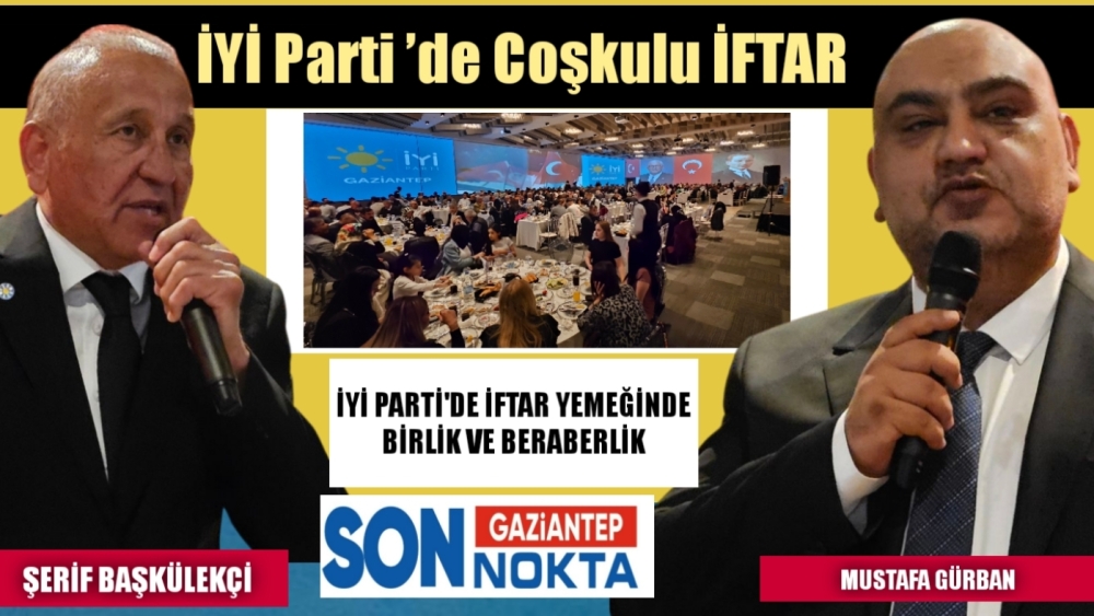 İYİ Parti Gaziantep İftar Yemeğinde bir araya geldi