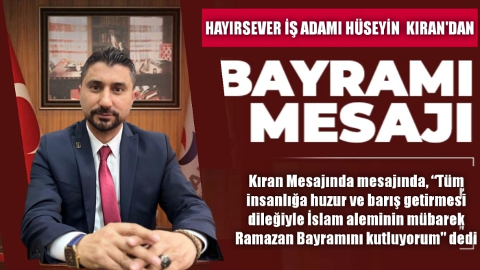 Hayırsever İş Adamı Hüseyin Kıran'dan, Ramazan Bayramı Mesajı