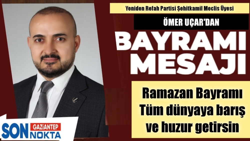 YRP MECLİS ÜYESİ UÇAR'dan RAMAZAN BAYRAMI MESAJI