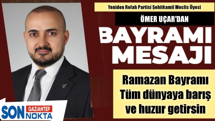 YRP MECLİS ÜYESİ UÇAR'dan RAMAZAN  BAYRAMI MESAJI