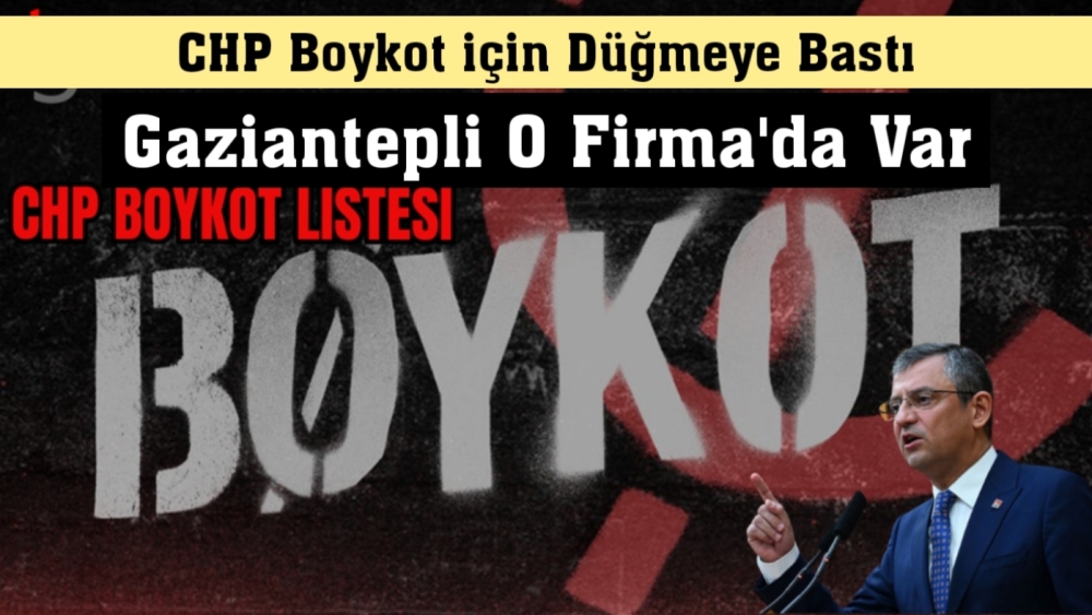 CHP boykot için düğmeye bastı.Boykot listesinde Gaziantepli o firma da var