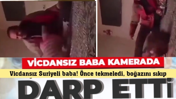 Vicdansız Suriyeli baba! Önce tekmeledi, boğazını sıkıp yere fırlattı