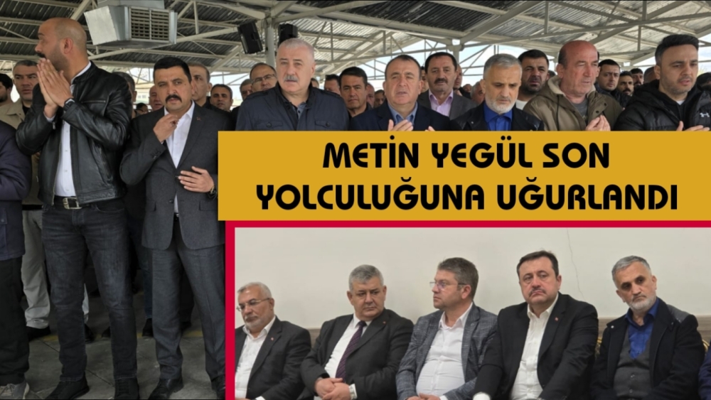 METİN YEGÜL SON YOLCULUĞUNA UĞURLANDI