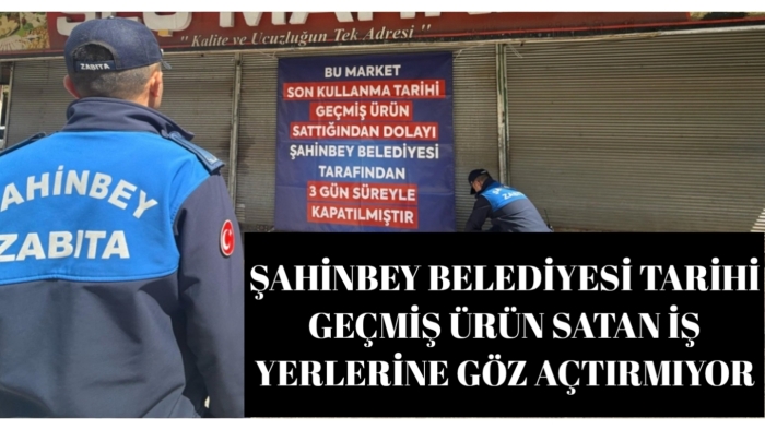 ŞAHİNBEY BELEDİYESİ TARİHİ GEÇMİŞ ÜRÜN SATAN İŞ YERLERİNE GÖZ AÇTIRMIYOR