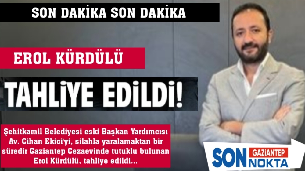 SON DAKİKA EROL KÜRDÜLÜ TAHLİYE EDİLDİ