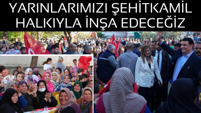 YILMAZ: “GÜCÜMÜZÜ ALDIĞIMIZ HALKIMIZLA ŞEHİTKAMİL’İN GELECEĞİNİ İNŞA EDİYORUZ”