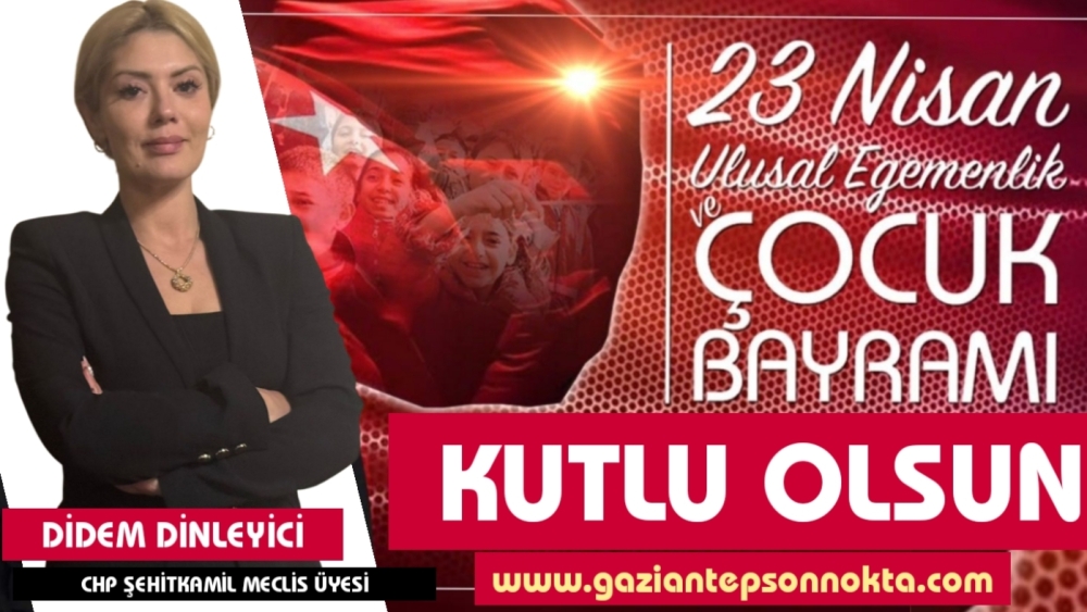 CHP Meclis Üyesi Didem Dinleyici ‘den, “23 Nisan Çocuk Bayramı” kutlama Mesajı