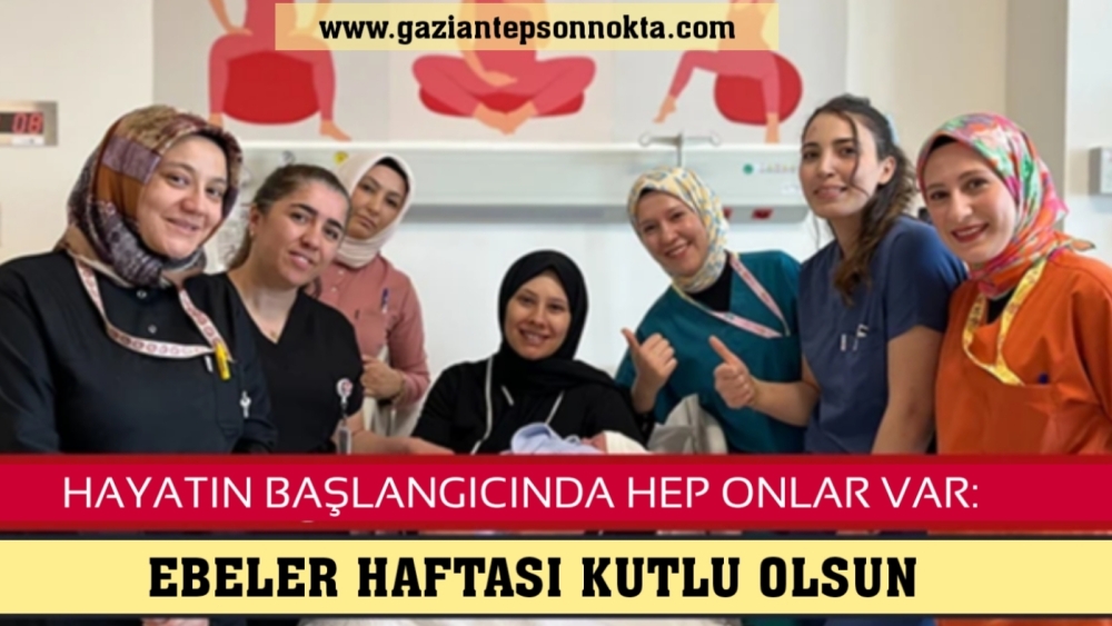 Hayatın Başlangıcında Hep Onlar Var: Ebeler Haftası Kutlu Olsun