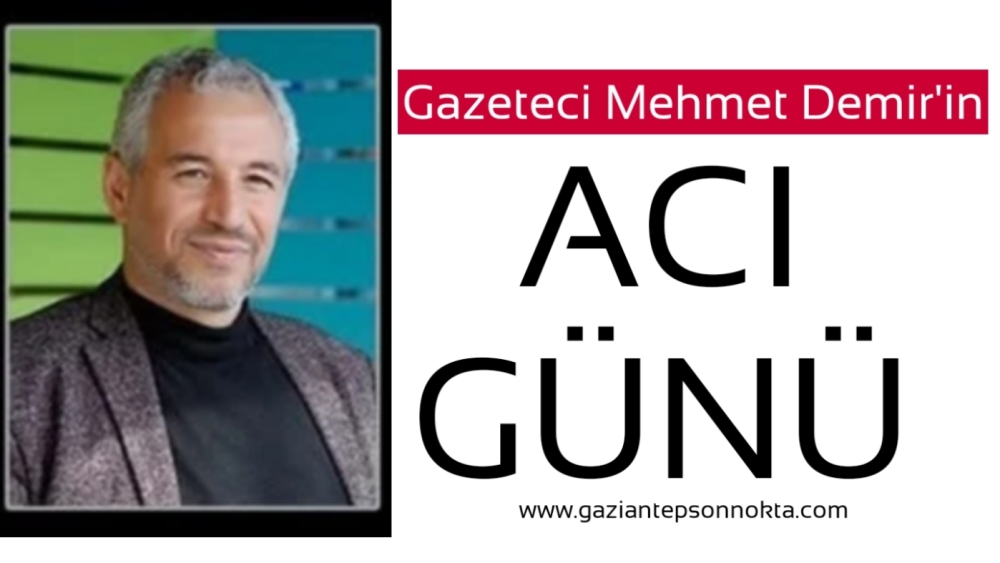 Gazeteci Mehmet Demir'in acı günü