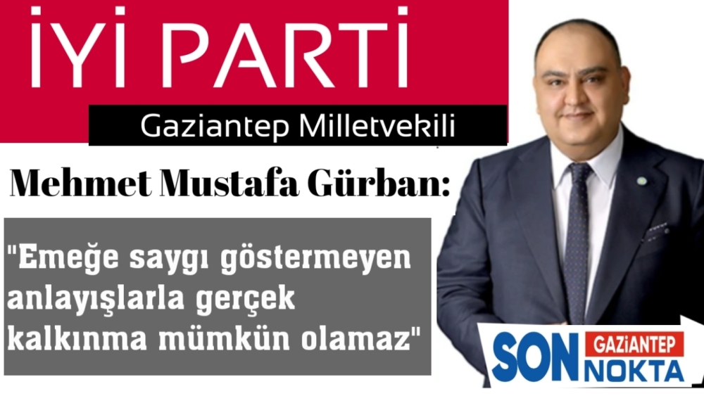 Gürban: Emeğe saygı göstermeyen anlayışlarla gerçek kalkınma mümkün olamaz