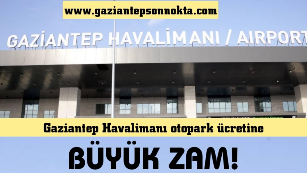 Gaziantep Havalimanı otopark ücretine büyük zam!