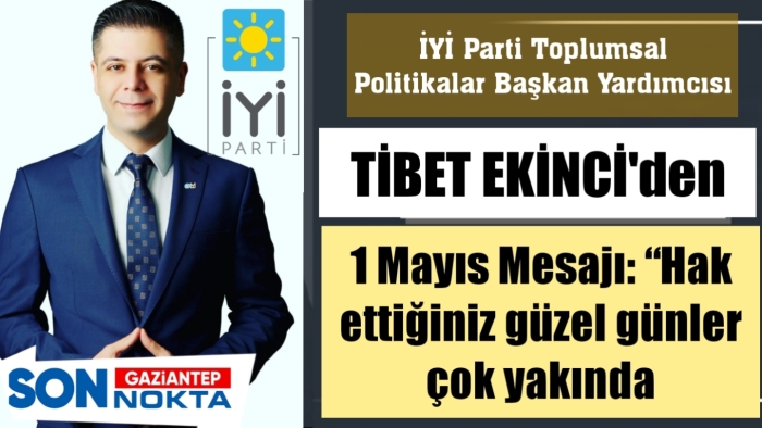 İYİ Parti Toplumsal Politikalar Başkan Yardımcısı  Tibet Ekinci'den Mayıs Mesajı: “Hak ettiğiniz güzel günler çok yakında