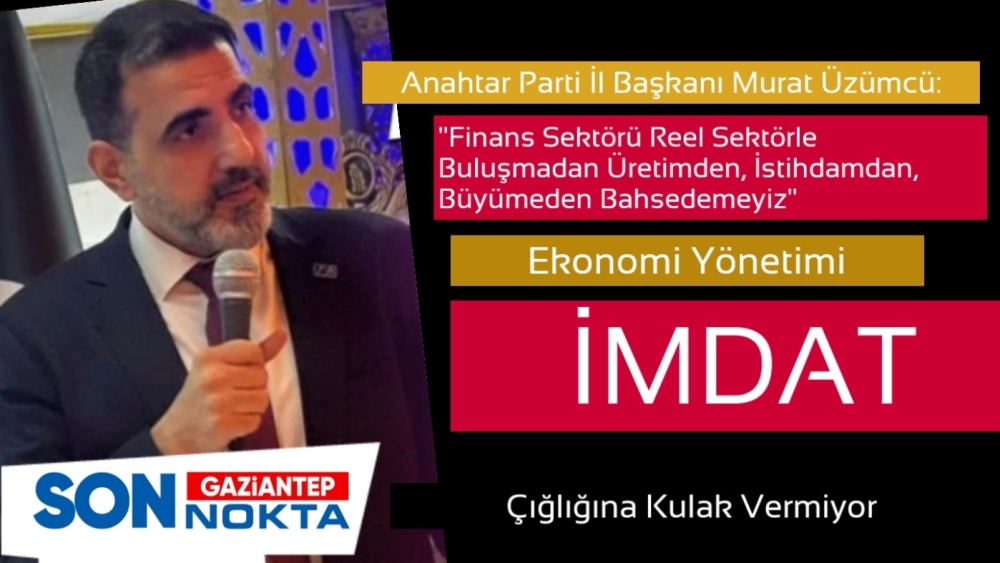 Anahtar Parti İl Başkanı Üzümcü: Ekonomi Yönetimi İmdat Çığlığına Kulak Vermiyor!