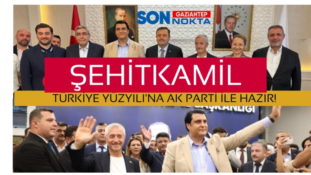 ŞEHİTKAMİL, TÜRKİYE YÜZYILI’NA AK PARTİ İLE HAZIR!