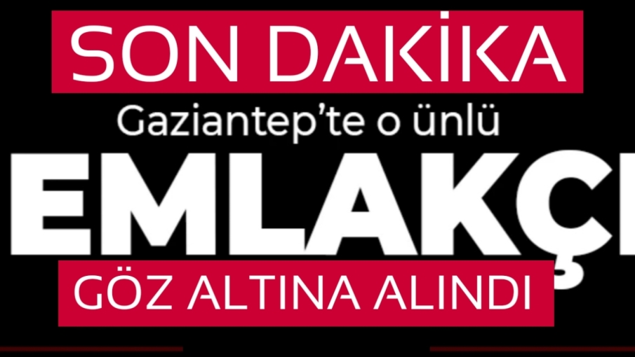 Gaziantepli ünlü emlakçı gözaltında