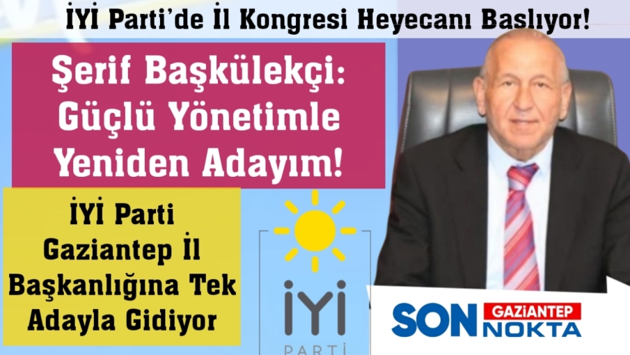 İYİ Parti Gaziantep’te Kongre Heyecanı. Başkülekçi Yeniden Aday!