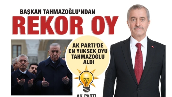 BAŞKAN TAHMAZOĞLU'NDAN REKOR OY AK PARTİ'DE EN YÜKSEK OYU TAHMAZOĞLU ALDI