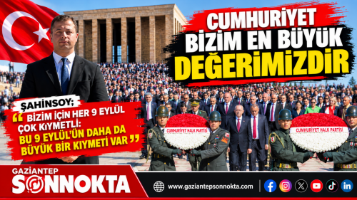 ŞAHİNSOY: “BİZİM İÇİN HER 9 EYLÜL ÇOK KIYMETLİ. BU 9 EYLÜL’ÜN DAHA DA BÜYÜK BİR KIYMETİ VAR”