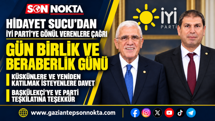 HİDAYET SUCU’DAN İYİ PARTİ’YE GÖNÜL VERENLERE ÇAĞRI: “GÜN BİRLİK VE BERABERLİK GÜNÜ”