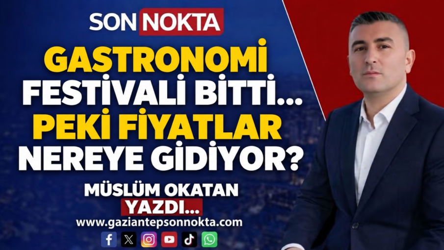 GASTRONOMİ FESTİVALİ BİTTİ… PEKİ FiYATLAR NEREYE GİDİYOR?