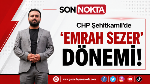 CHP Şehitkamil’de ‘Emrah Sezer’ dönemi!