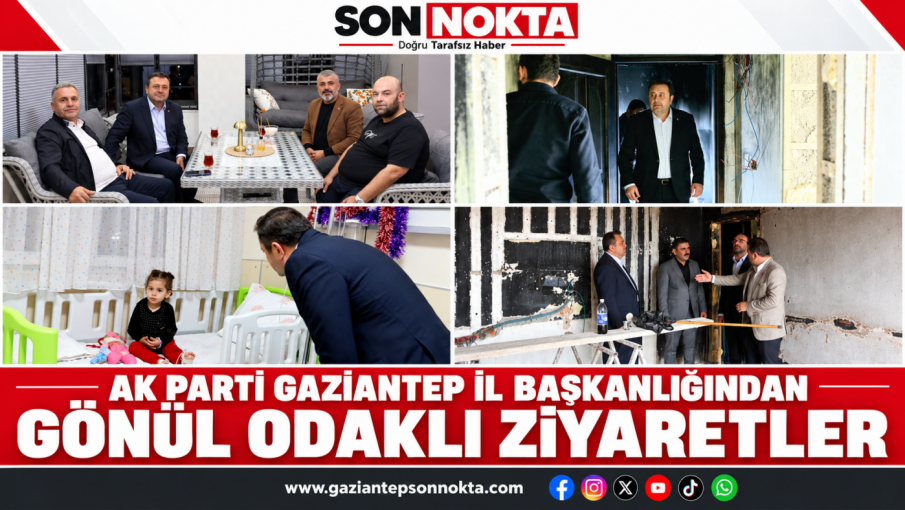 AK PARTİ GAZİANTEP İL BAŞKANLIĞINDAN GÖNÜL ODAKLI ZİYARETLER