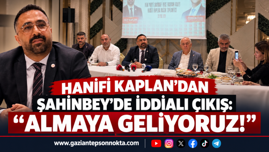 HANİFİ KAPLAN’DAN ŞAHİNBEY’DE İDDİALI ÇIKIŞ: “ALMAYA GELİYORUZ!”