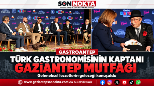 Türk gastronomisi bir takım olsaydı bu takımın kaptanı Gaziantep mutfağı olurdu.”