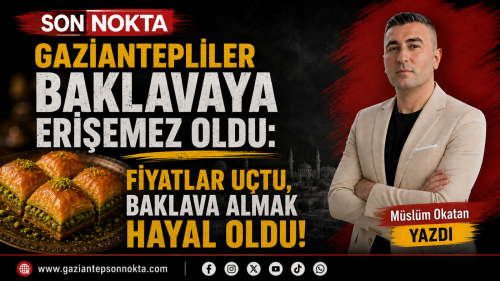 Gaziantepliler Baklavaya Erişemez Oldu: Fiyatlar Uçtu, Baklava Almak Hayal Oldu!