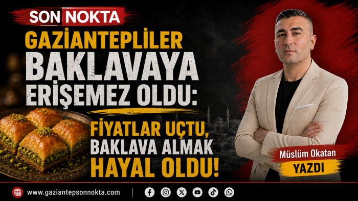 Gaziantepliler Baklavaya Erişemez Oldu: Fiyatlar Uçtu, Baklava Almak Hayal Oldu!