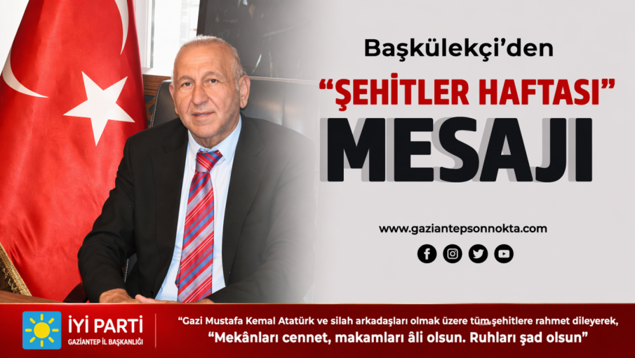 İYİ Parti Gaziantep İl Başkanı Şerif Başkülekçi’den Şehitler Haftası Mesajı