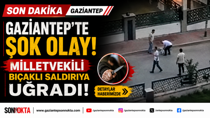 SON DAKİKA: Yeni Parti Gaziantep Milletvekili Melih Meriç’e bıçaklı saldırı