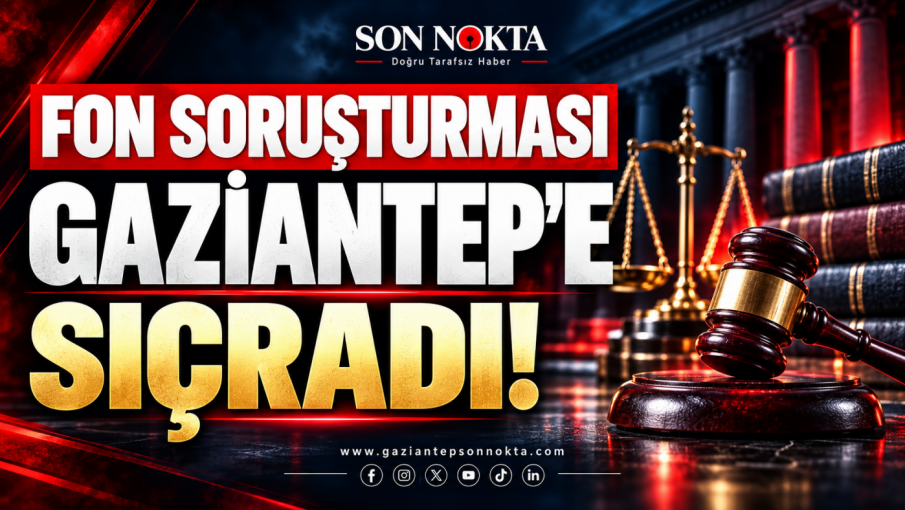 Fon Soruşturması Gaziantep’e sıçradı! O iş adamı hakkında gözaltı kararı