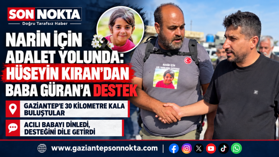 NARİN İÇİN ADALET YOLUNDA: HÜSEYİN KIRAN’DAN BABA GÜRAN’A DESTEK