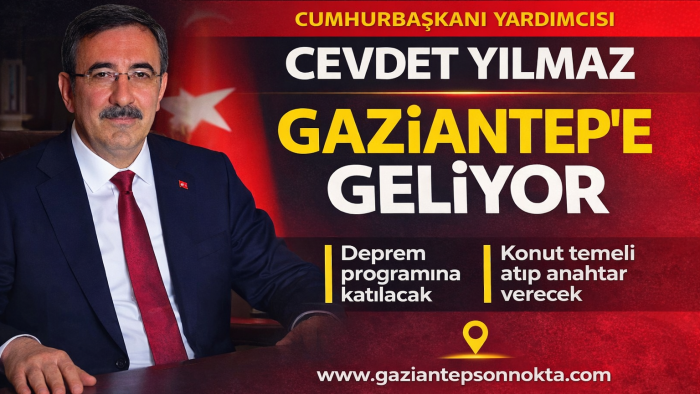 CUMHURBAŞKANI YARDIMCISI CEVDET YILMAZ GAZİANTEPΡΕ GELİYOR
