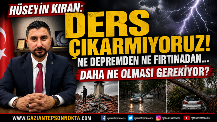 Hüseyin Kıran: Ders Çıkarmıyoruz! Ne Depremden Ne Fırtınadan… Daha Ne Olması Gerekiyor?