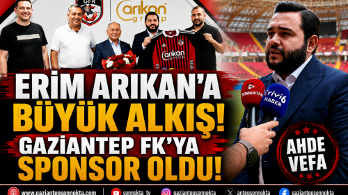 ERİM ARIKAN’A BÜYÜK ALKIŞ! GAZİANTEP FK’YA SPONSOR OLDU!