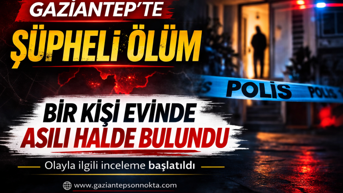 Gaziantep’te Bir Kişi Evinde Asılı Halde Bulundu