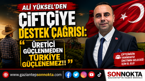 Ali Yüksel'den Çiftçiye Destek Çağrısı: "Üretici Güçlenmeden Türkiye Güçlenemez!"